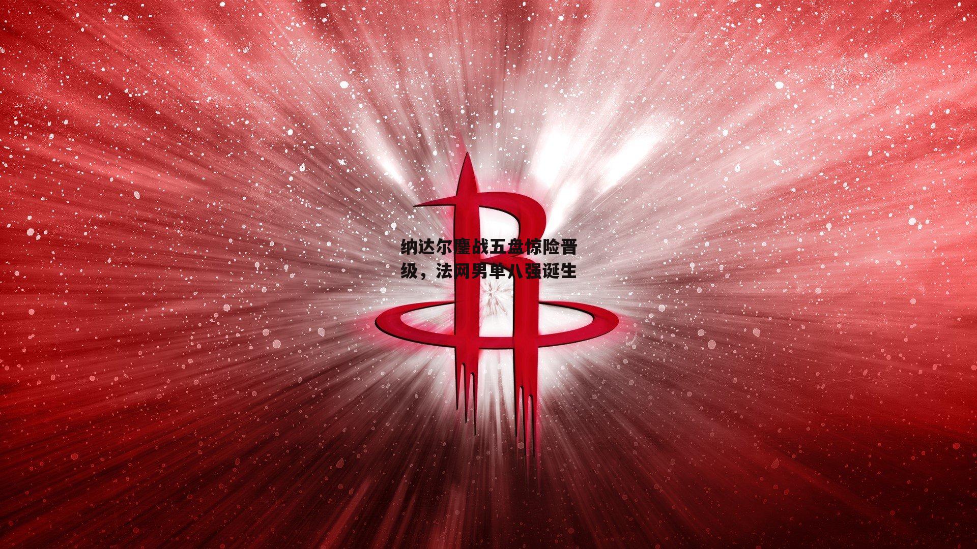 纳达尔鏖战五盘惊险晋级，法网男单八强诞生