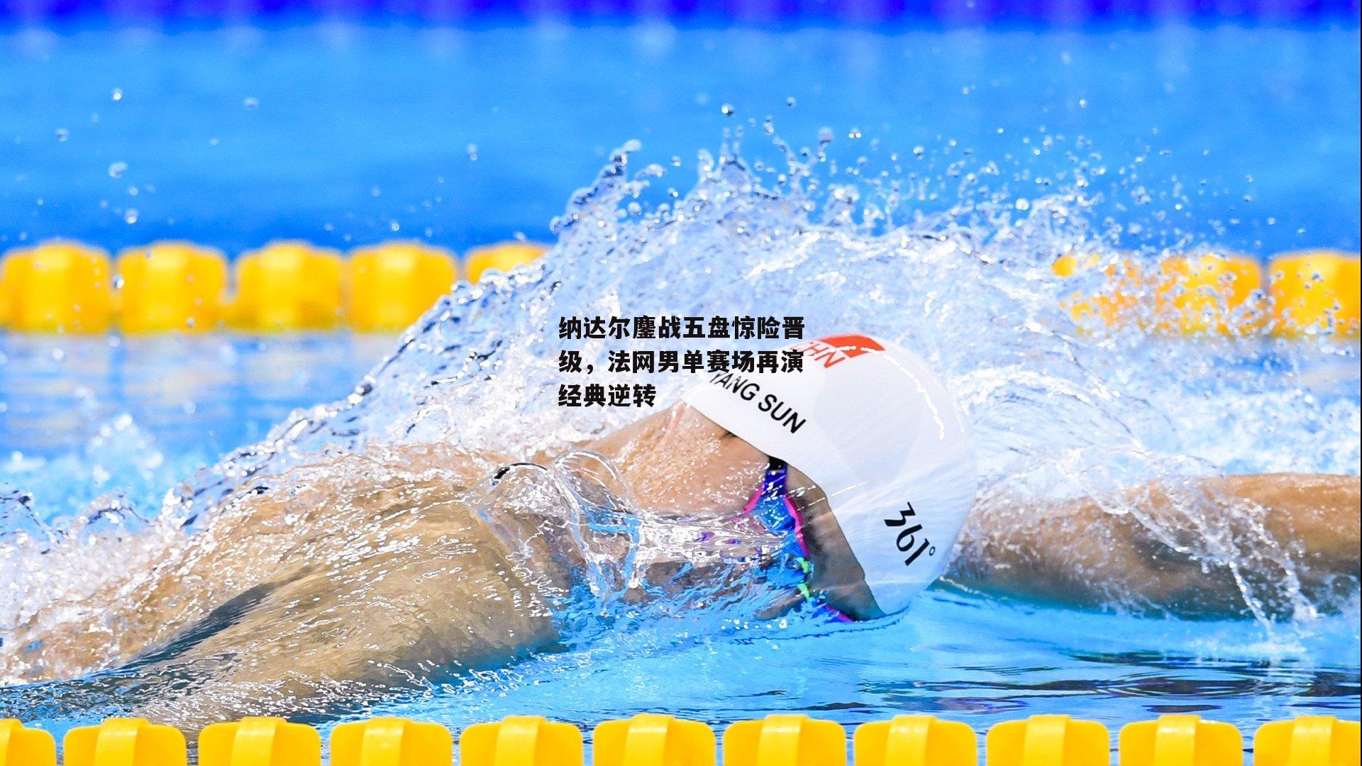 纳达尔鏖战五盘惊险晋级，法网男单赛场再演经典逆转